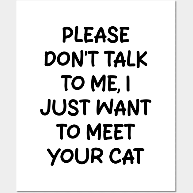 please don't talk to me, i just want to meet your cat Wall Art by mdr design